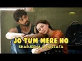 Download Lagu Jo Tum Mere Ho - Sharjeena x Mustafa