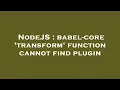 NodeJS babel-core transform function cannot find plugin