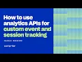 How to use analytics APIs for custom event and session tracking