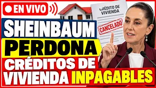 SHEINBAUM PERDONA CRÉDITOS DE VIVIENDA INPAGABLES
