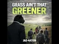 GRASS AINT THAT GREENER by JAG-NATION Written by Warren Hallmon