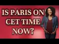 Is Paris on CET time now