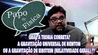 QUAL A TEORIA CORRETA? A GRAVITAÇÃO DE NEWTON OU A GRAVITAÇÃO DE EINSTEIN (RELATIVIDADE GERAL)?