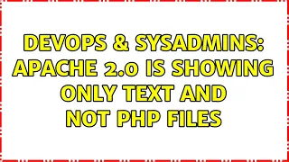 DevOps SysAdmins Apache 2 0 is showing only text and not php files