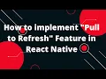 RefreshControl - How to implement Pull to Refresh Feature in React Native