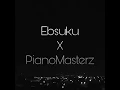 Ebsuku x PianoMasterz
