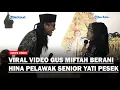 Lagu VIRAL VIDEO GUS MIFTAH Hina Pelawak Senior Yati Pesek Seusai Heboh Sebut Penjual Es Teh Goblok