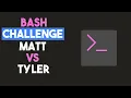Bash Challenge - Matt VS Tyler