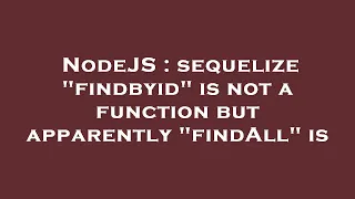 NodeJS sequelize findbyid is not a function but apparently findAll is