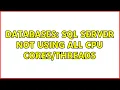 Databases SQL Server not using all CPU 3 Solutions