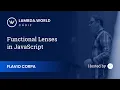 Lambda World 2018 - Functional Lenses in JavaScript