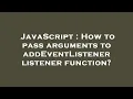 JavaScript How to pass arguments to addEventListener listener function