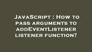 JavaScript How to pass arguments to addEventListener listener function
