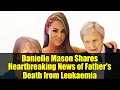 Danielle Mason Shares Heartbreaking News of Father's Death from Leukaemia
