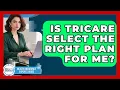 Is TRICARE Select The Right Plan For Me - Health Insurance Experts Guide