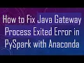 How to Fix Java Gateway Process Exited Error in PySpark with Anaconda