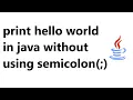 print hello world in java without using semicolon