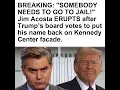 BREAKING SOMEBODY NEEDS TO GO TO JAIL Jim Acosta ERUPTS after Trump s board votes
