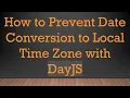 How to Prevent Date Conversion to Local Time Zone with DayJS