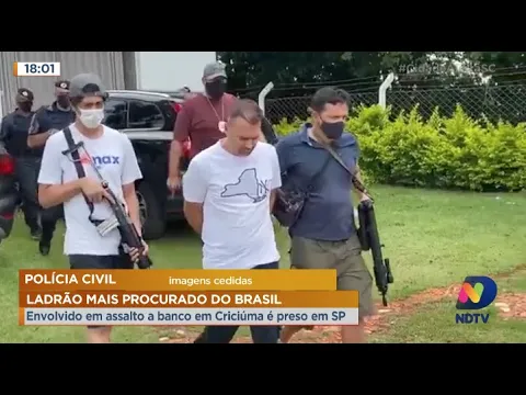 Ladrão de bancos mais procurado do Brasil, suspeito de envolvimento em assalto de Criciúma, é preso