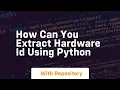 How can you extract Hardware ID using Python