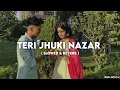 Lagu Teri jhuki nazar 🎧// song in ( SLOWED \u0026 REVERB ) hindi song