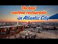 The best seafood restaurants in Atlantic City