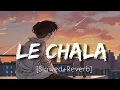 Lagu Le Chala [Slowed+Reverb]| Jubin Nautiyal|🎧 Music To Soul|#Reverb #lofi 🎵
