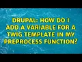 Drupal How do I add a variable for a Twig template in my preprocess function 2 Solutions