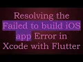 Resolving the Failed to build iOS app Error in Xcode with Flutter
