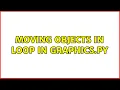 Moving objects in loop in graphics py