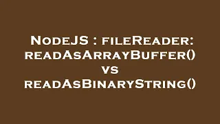 NodeJS fileReader readAsArrayBuffer vs readAsBinaryString