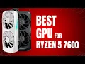 Best GPU for Ryzen 5 7600