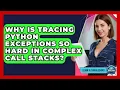 Why Is Tracing Python Exceptions So Hard In Complex Call Stacks - Learn To Troubleshoot