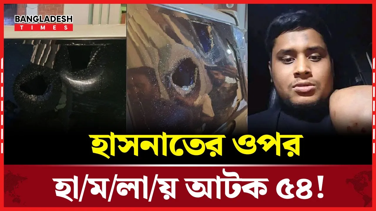 হাসনাতের গাড়িতে হামলা, রাতভর অভিযানে আটক ৫৪!