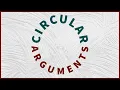 Circular Arguments Lecture