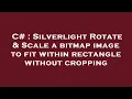 C Silverlight Rotate Scale a bitmap image to fit within rectangle without cropping