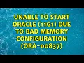 Unable to start Oracle 11g1 due to bad memory configuration ORA-00837 3 Solutions