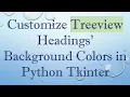 Customize Treeview Headings Background Colors in Python Tkinter