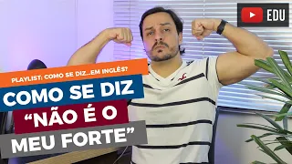 COMO SE DIZ "NÃO É O MEU FORTE" EM INGLÊS?