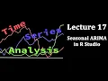 Time Series Analysis Lecture 17 Seasonal ARIMA in R Studio