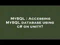 MySQL Accessing MySQL database using c on unity