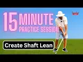 Golf Swing 15 Minute Practice Session Learn Shaft Lean