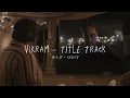 Vikram - Title Track - sped up + reverb (From "Vikram")