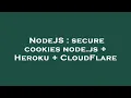 NodeJS secure cookies node js Heroku CloudFlare