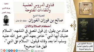 ما الفرق بين قول السلام عليك أيها النبي في التشهد وبين السلام على النبي بعد وفاته صالح الفوزان 