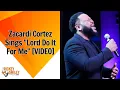 Zacardi Cortez Sings Lord Do It For Me