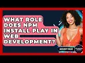 What Role Does Npm Install Play In Web Development - JavaScript Toolkit