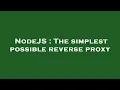 NodeJS The simplest possible reverse proxy