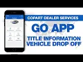 Copart GO APP 3 Title Information and Vehicle Drop Off